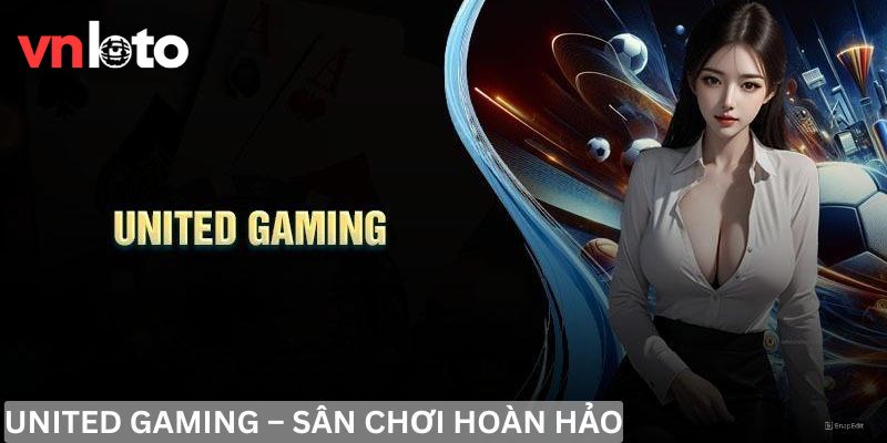 Những ưu điểm nổi bật khi tham gia United Gaming Vnloto